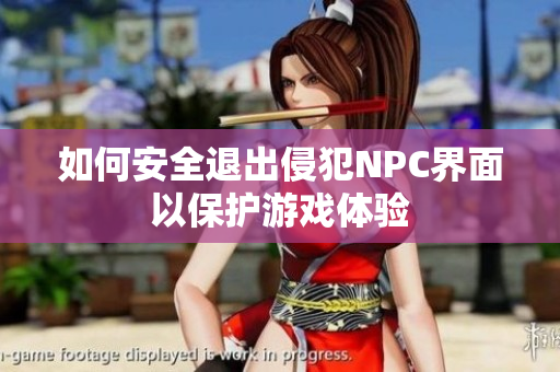 如何安全退出侵犯NPC界面以保护游戏体验