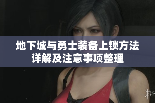 地下城与勇士装备上锁方法详解及注意事项整理