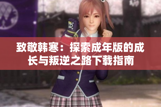 致敬韩寒：探索成年版的成长与叛逆之路下载指南