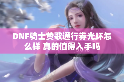 DNF骑士赞歌通行券光环怎么样 真的值得入手吗