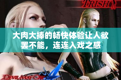 大肉大捧的畅快体验让人欲罢不能，连连入戏之感