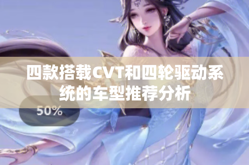 四款搭载CVT和四轮驱动系统的车型推荐分析
