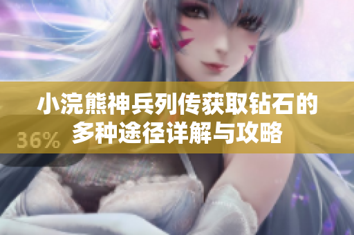 小浣熊神兵列传获取钻石的多种途径详解与攻略