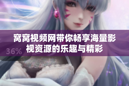 窝窝视频网带你畅享海量影视资源的乐趣与精彩