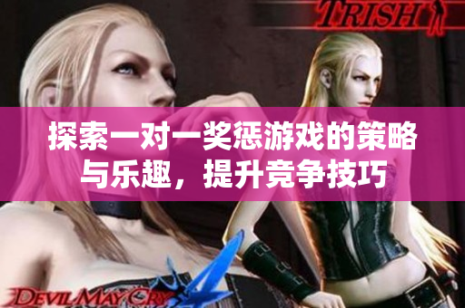 探索一对一奖惩游戏的策略与乐趣，提升竞争技巧