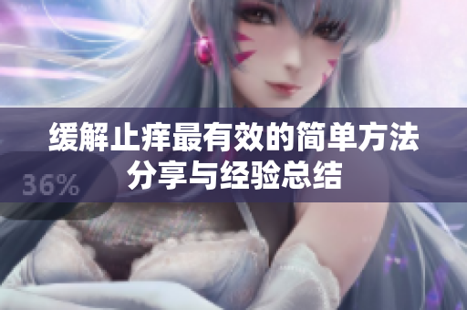 缓解止痒最有效的简单方法分享与经验总结