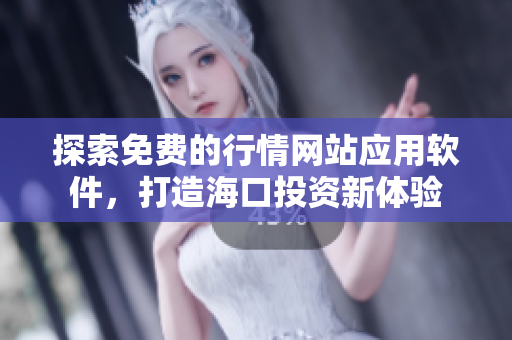 探索免费的行情网站应用软件，打造海口投资新体验