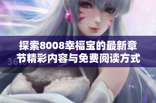 探索8008幸福宝的最新章节精彩内容与免费阅读方式