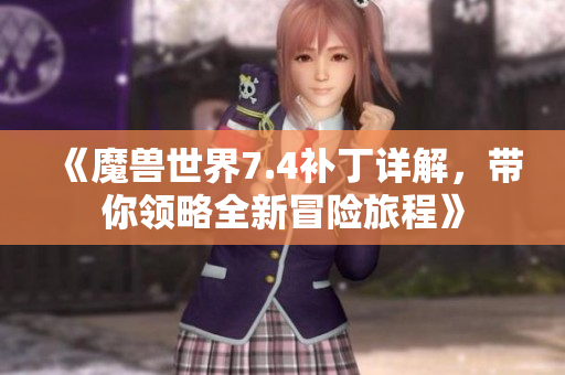 《魔兽世界7.4补丁详解，带你领略全新冒险旅程》