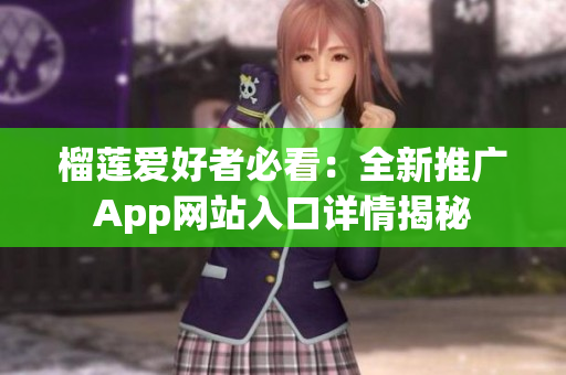榴莲爱好者必看：全新推广App网站入口详情揭秘