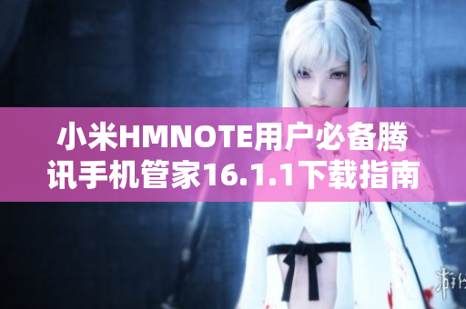 小米HMNOTE用户必备腾讯手机管家16.1.1下载指南