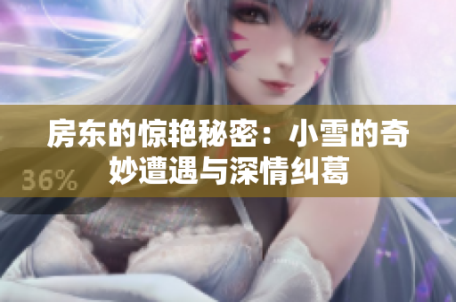 房东的惊艳秘密：小雪的奇妙遭遇与深情纠葛