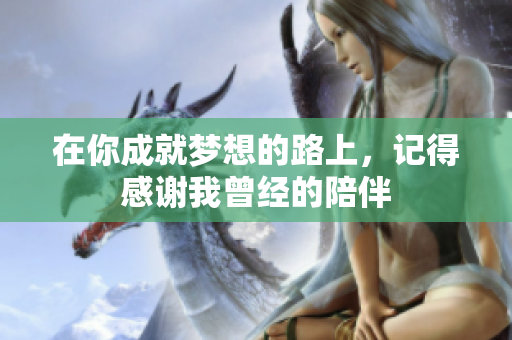在你成就梦想的路上，记得感谢我曾经的陪伴