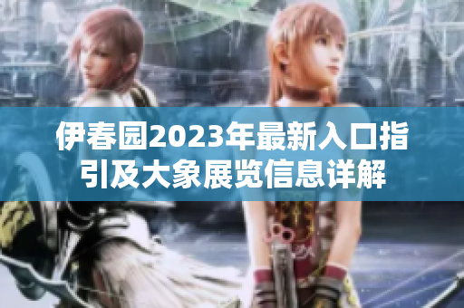 伊春园2023年最新入口指引及大象展览信息详解