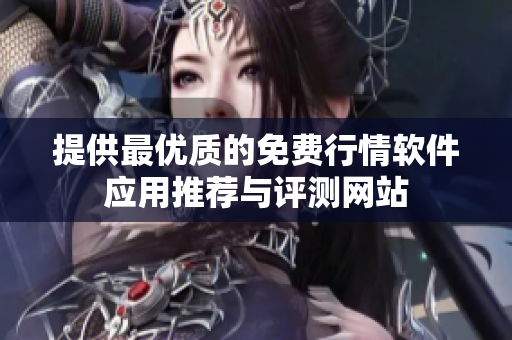提供最优质的免费行情软件应用推荐与评测网站