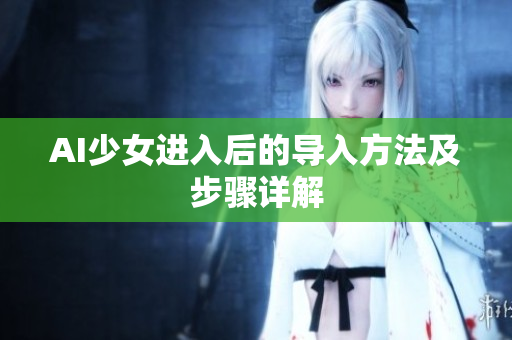 AI少女进入后的导入方法及步骤详解