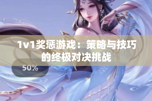1v1奖惩游戏：策略与技巧的终极对决挑战