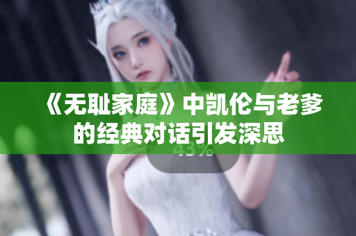 《无耻家庭》中凯伦与老爹的经典对话引发深思