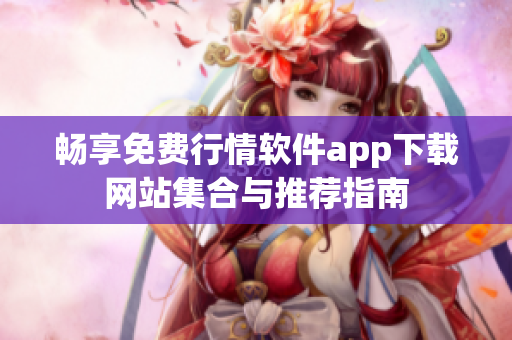 畅享免费行情软件app下载网站集合与推荐指南
