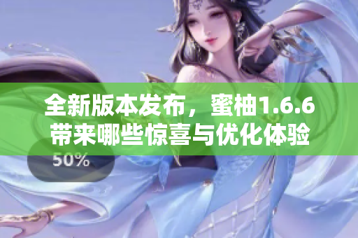 全新版本发布，蜜柚1.6.6带来哪些惊喜与优化体验