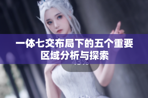 一体七交布局下的五个重要区域分析与探索