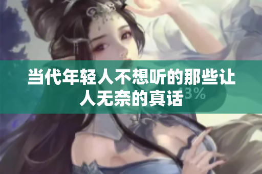 当代年轻人不想听的那些让人无奈的真话