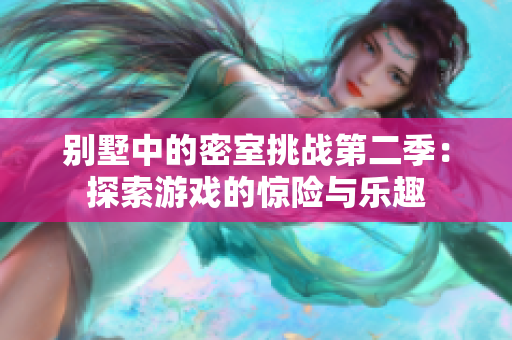 别墅中的密室挑战第二季：探索游戏的惊险与乐趣