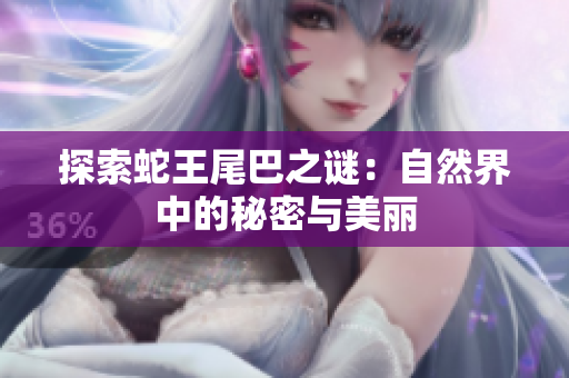 探索蛇王尾巴之谜：自然界中的秘密与美丽
