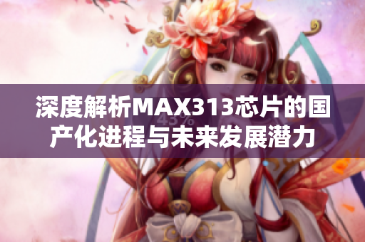 深度解析MAX313芯片的国产化进程与未来发展潜力