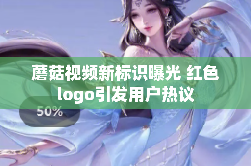 蘑菇视频新标识曝光 红色logo引发用户热议