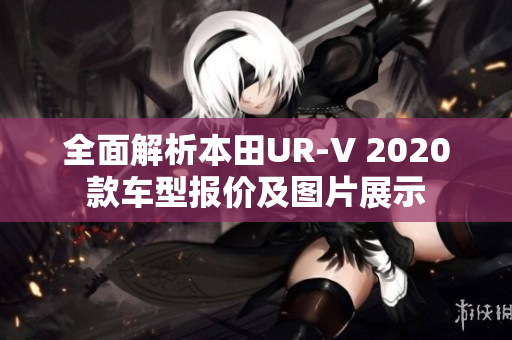 全面解析本田UR-V 2020款车型报价及图片展示