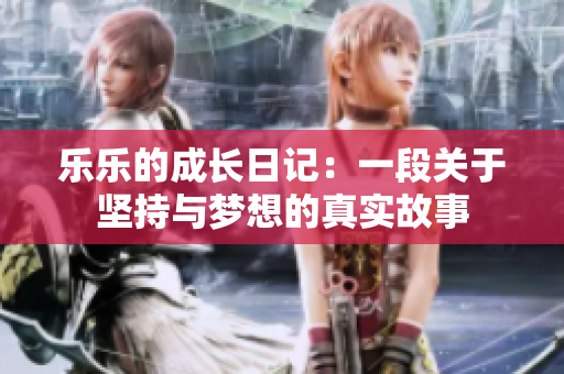 乐乐的成长日记：一段关于坚持与梦想的真实故事