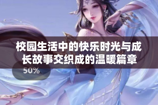 校园生活中的快乐时光与成长故事交织成的温暖篇章