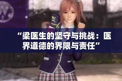 “梁医生的坚守与挑战：医界道德的界限与责任”