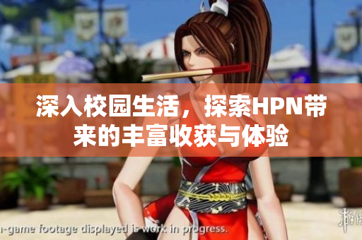 深入校园生活，探索HPN带来的丰富收获与体验