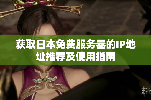 获取日本免费服务器的IP地址推荐及使用指南