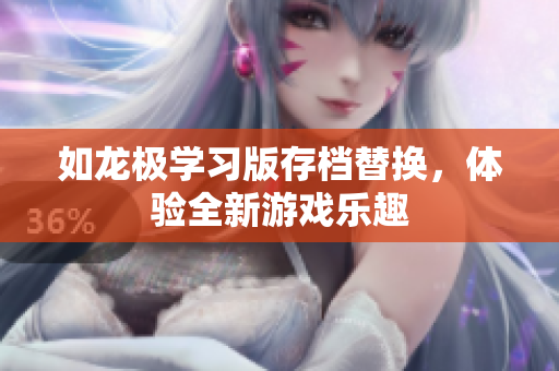 如龙极学习版存档替换，体验全新游戏乐趣