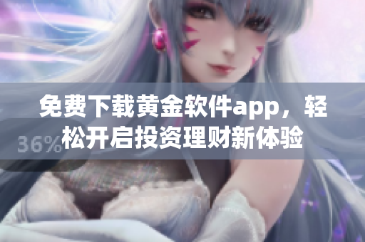 免费下载黄金软件app，轻松开启投资理财新体验