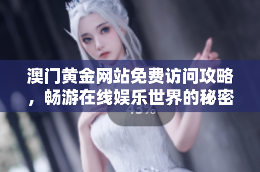 澳门黄金网站免费访问攻略，畅游在线娱乐世界的秘密方法