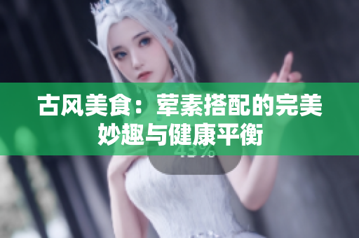 古风美食：荤素搭配的完美妙趣与健康平衡