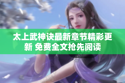 太上武神诀最新章节精彩更新 免费全文抢先阅读
