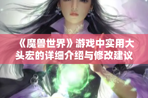 《魔兽世界》游戏中实用大头宏的详细介绍与修改建议