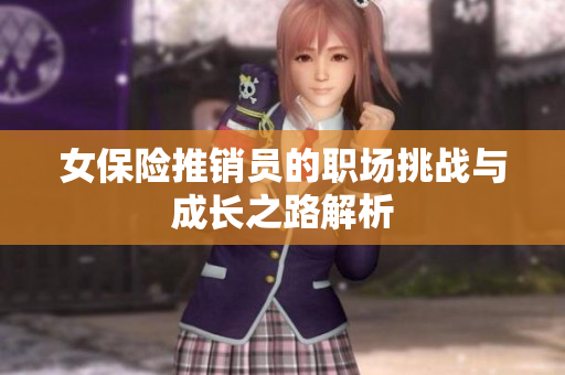 女保险推销员的职场挑战与成长之路解析