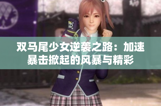 双马尾少女逆袭之路：加速暴击掀起的风暴与精彩
