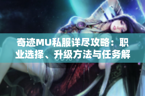 奇迹MU私服详尽攻略：职业选择、升级方法与任务解析