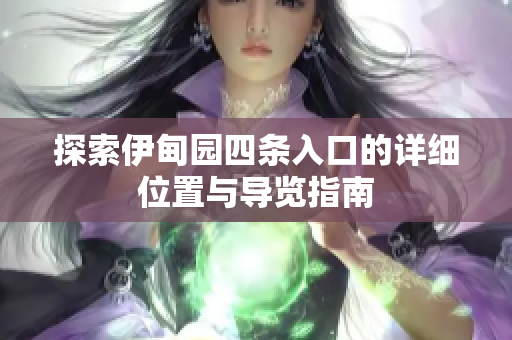 探索伊甸园四条入口的详细位置与导览指南