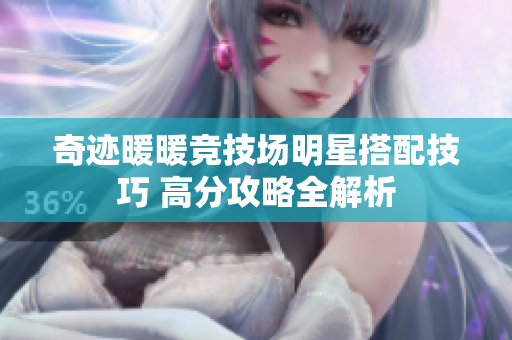 奇迹暖暖竞技场明星搭配技巧 高分攻略全解析