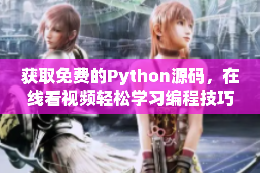 获取免费的Python源码，在线看视频轻松学习编程技巧