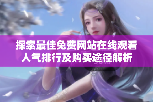探索最佳免费网站在线观看人气排行及购买途径解析