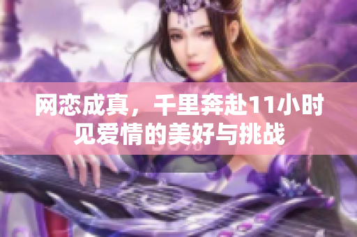 网恋成真，千里奔赴11小时见爱情的美好与挑战